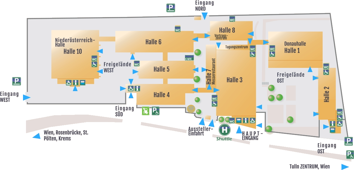 CAFE Halle 6 Halle 8 Halle 2 Halle 10 Niederösterreich-Halle Eingang WEST Wien, Rosenbrücke, St. Pölten, Krems Tulln ZENTRUM, Wien Eingang OST Aussteller-Einfahrt Vortrags-zentrum   Tagungszentrum HAUPT-EINGANG Freigelände OST Eingang SÜD Halle 5   Halle 4 Halle 3 Halle 7 Messerestaurant Shuttle Eingang NORD Freigelände WEST Donauhalle Halle 1